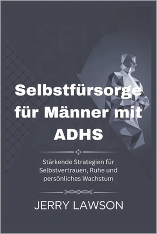 Selbstfürsorge für Männer mit ADHS: Stärkende Strategien für Selbstvertrauen, Ruhe und persönliches Wachstum by Jerry Lawson