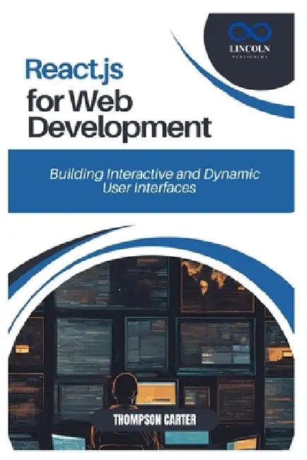 React.Js for Web Development: Building Interactive and Dynamic User Interfaces by Thompson Carter
