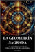 La Geometria Sagrada: Y Su Asombrosa Relacion Con La Creacion De La Materia. by D'Braya, Yada