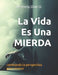 La Vida Es Una MIERDA: Cambiando La Perspectiva Para Renacer by Nestvely Diaz O.