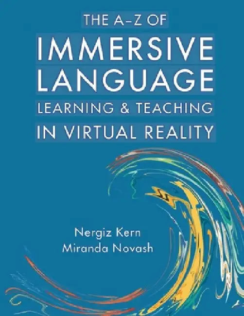 The A-Z of Immersive Language Learning and Teaching in Virtual Reality by Miranda Novash