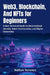 Web3, Blockchain, And NFTs for Beginners: A Non-Technical Guide to Decentralized Identity, Token Communities, and Digital Ownership by Nathan Terrence