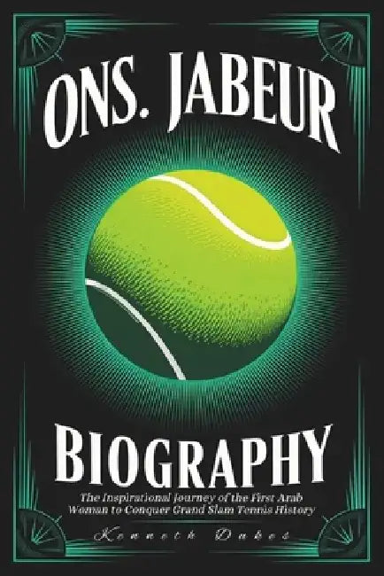 Ons Jabeur Biography: The Inspirational Journey of the First Arab Woman to Conquer Grand Slam Tennis History by Kenneth Dukes