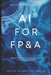 AI for FP&A: Redefining Financial Intelligence.: A Comprehensive Guide by Reactive Publishing