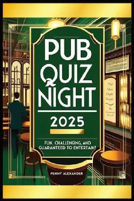 Pub Quiz Night 2025: Fun, Challenging and Guaranteed to Entertain by Penny Alexander