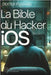 La Bible du Hacker iOS: Guide Essentiel de A à Z pour les Développeurs d'applications, les Programmeurs, les Chercheurs et les Débutants by Adams, Dexter P.
