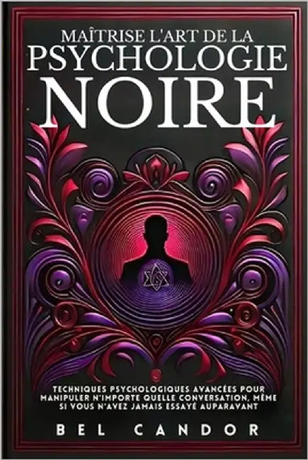 Maîtrise l'Art de la Psychologie Noire: Techniques psychologiques avancées pour manipuler n'importe quelle conversation, même si vous n'avez jamais es by Candor, Bel