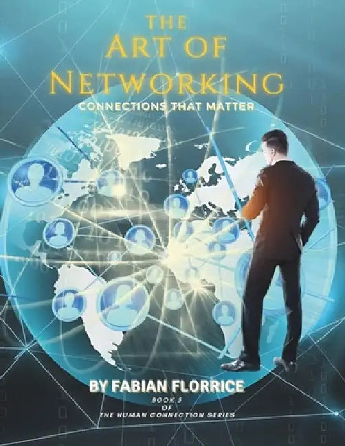 The Art of Networking: Connections That Matter by Fabian Florrice