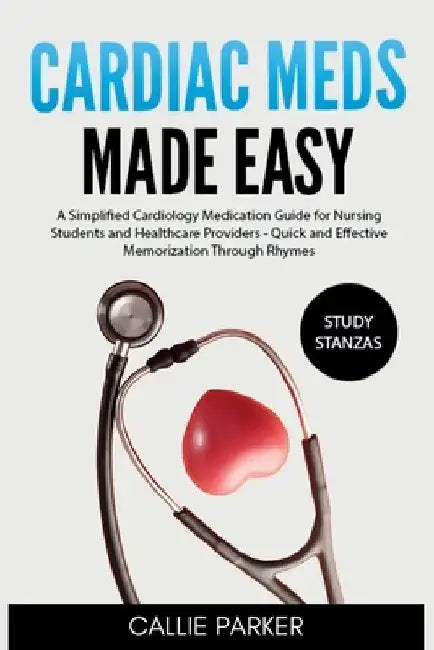 Cardiac Meds Made Easy: Simplified Cardiac Medication Guide for Nursing Students and Healthcare Providers - Quick and Effective Memorization Through R by Callie Parker
