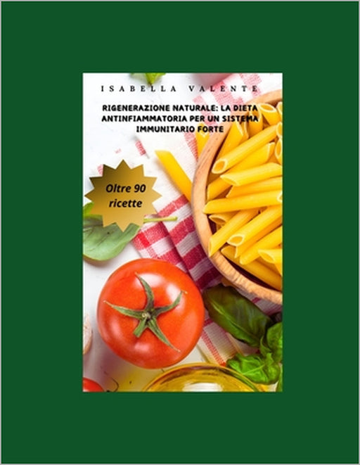 Rigenerazione Naturale: La Dieta Antinfiammatoria per un Sistema Immunitario Forte by Isabella Valente