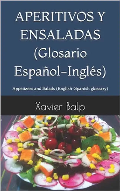 APERITIVOS Y ENSALADAS (Glosario Español-Inglés): Appetizers and Salads (English-Spanish glossary) by Balp, Xavier