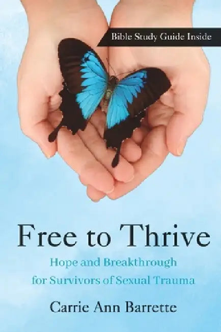 Free to Thrive: Hope and Breakthrough for Survivors of Sexual Trauma by Carrie Ann Barrette Lmhc