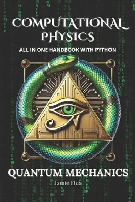 Computational Physics - Quantum Mechanics: Comprehensive All in One Handbook With Python by Jamie Flux