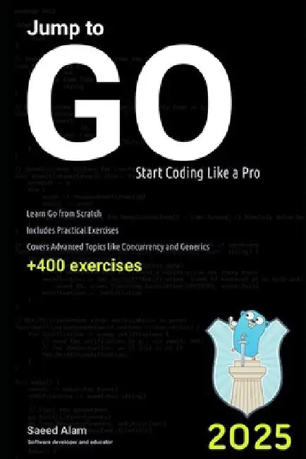 Jump to Go: Start coding like a pro by Saeed V. Alam