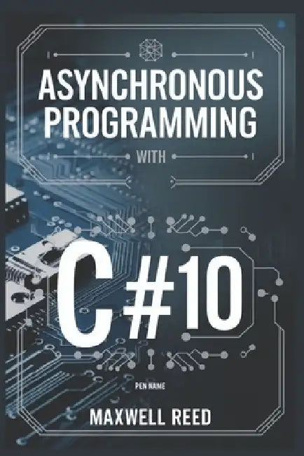Asynchronous Programming With C#10 by Maxwell Reed