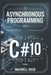 Asynchronous Programming With C#10 by Maxwell Reed