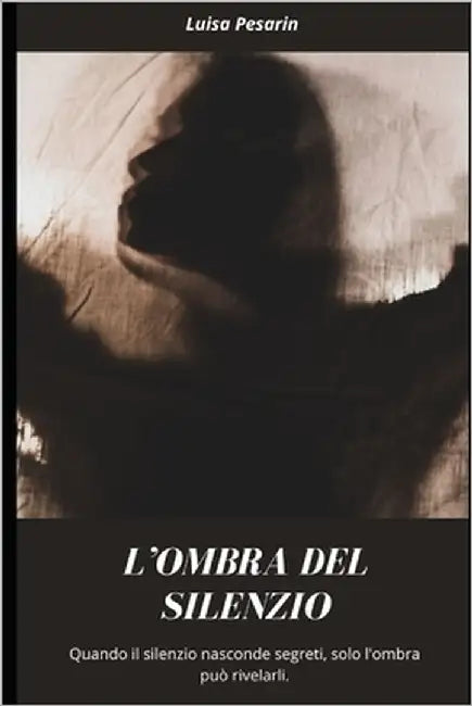 L'Ombra del Silenzio: Storia di una battaglia per la giustizia, in un mondo che vuole nascondere la verità by Pesarin, Luisa