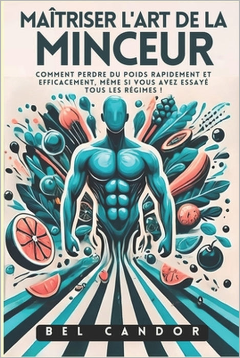 Maîtriser l'Art de la Minceur: Comment perdre du poids rapidement et efficacement, même si vous avez essayé tous les régimes ! by Bel Candor, Bel Candor