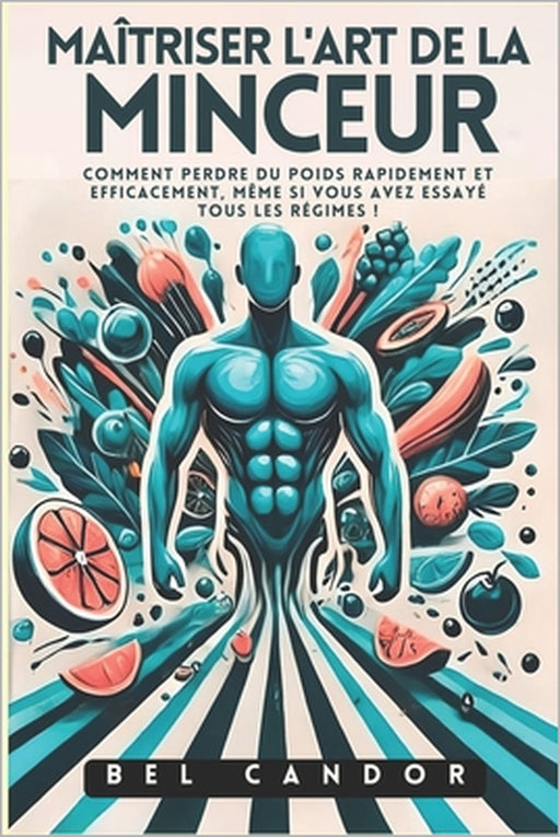Maîtriser l'Art de la Minceur: Comment perdre du poids rapidement et efficacement, même si vous avez essayé tous les régimes ! by Bel Candor, Bel Candor