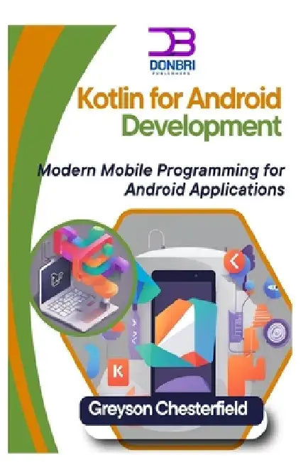 Kotlin for Android Development: Modern Mobile Programming for Android Applications by Greyson Chesterfield