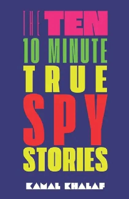 Ten 10-Minute True Spy Stories: Nonfiction True Espionage by Kamal Khalaf