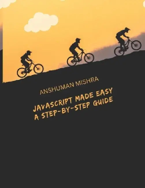 JavaScript Made Easy: A Step-by-Step Guide by Anshuman Mishra
