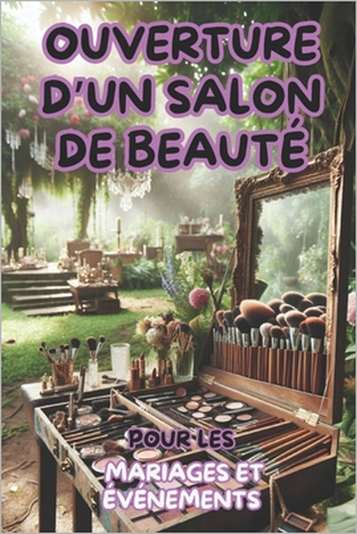 Ouverture d'Un Salon de Beauté Mobile Pour Les Mariages Et Événements: Guide pratique pour réussir by Jennifer Dani