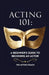 Acting 101: A Beginner's Guide to Becoming an Actor: Essential Skills, Techniques, and Tips for Adults Pursuing a Career in Theatr by The Acting Coach