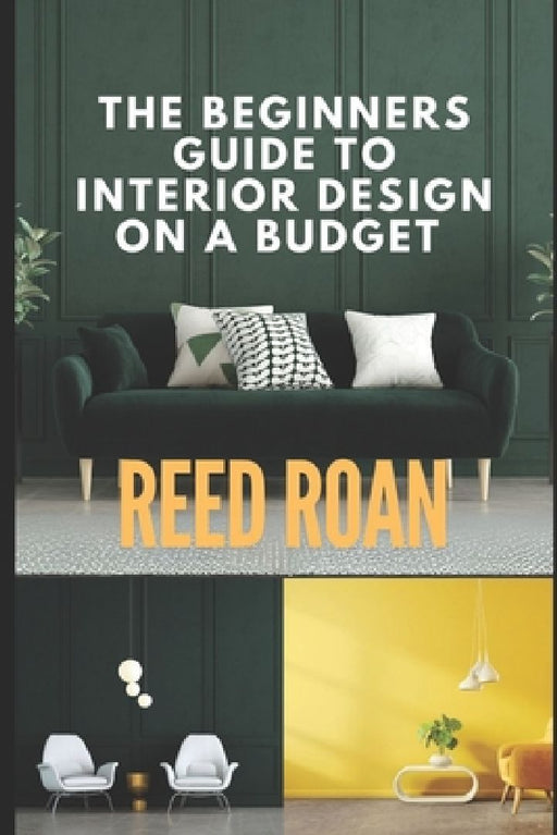 The Beginners Guide To Interior Design On A Budget by Reed Roan