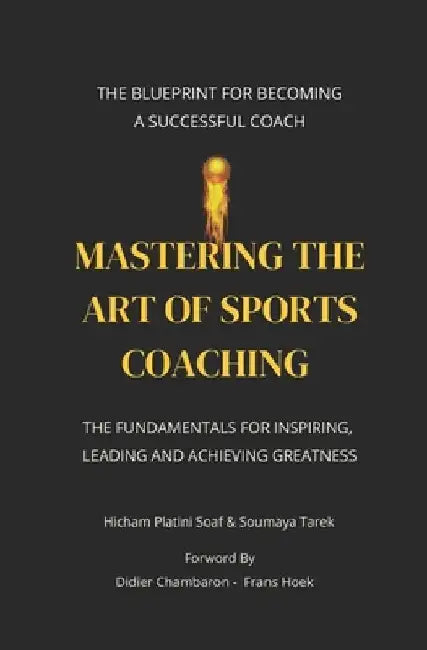 Mastering the Art of Sports Coaching: The fundamentals for Inspiring, Leading and Achieving Greatness by Soumaya Tarek