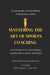 Mastering the Art of Sports Coaching: The fundamentals for Inspiring, Leading and Achieving Greatness by Soumaya Tarek