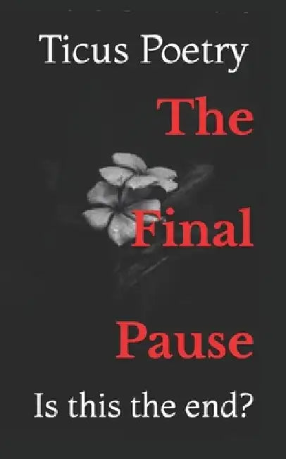 The Final Pause: Is this the end? by Ticus Poetry