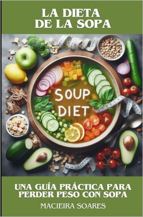 La Dieta de la Sopa: Una Guía Práctica para Perder Peso con Sopa by Macieira Soares