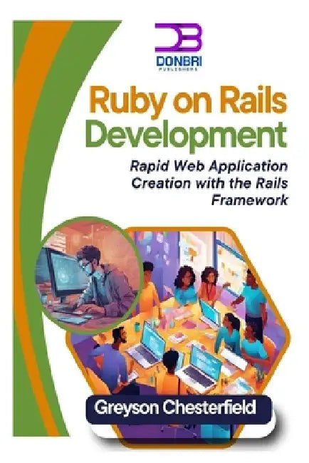 Ruby on Rails Development: Rapid Web Application Creation with the Rails Framework by Greyson Chesterfield