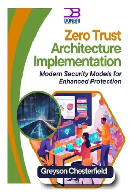 Zero Trust Architecture Implementation: Modern Security Models for Enhanced Protection by Greyson Chesterfield