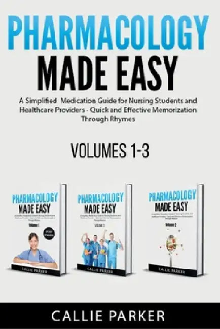 Pharmacology Made Easy: Volumes 1-3: A Simplified Guide to Commonly Prescribed Medications for Nursing Students and Healthcare Providers - Quick and E by Callie Parker