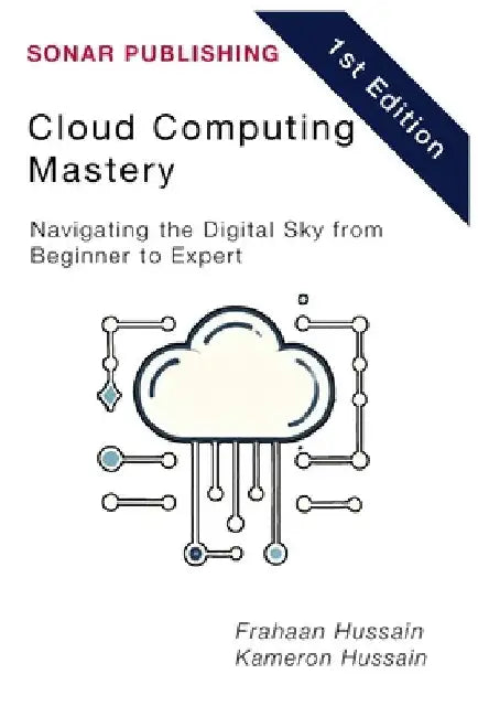 Cloud Computing Mastery: Navigating the Digital Sky from Beginner to Expert by Kameron Hussain