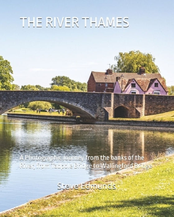 The River Thames: A Photographic Journey from the banks of the River, from Tadpole Bridge to Wallingford Bridge by Steve Edmunds