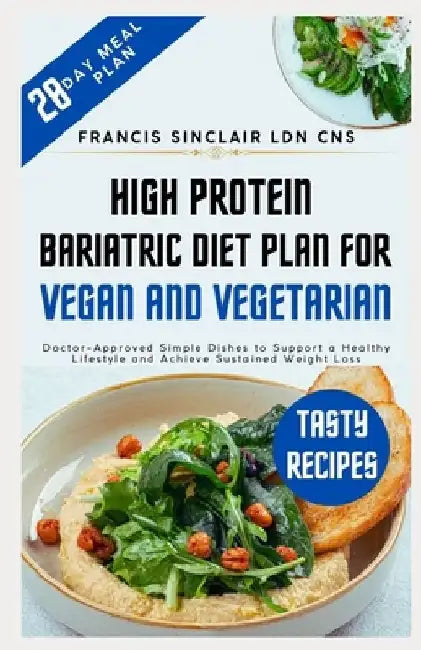 High Protein Bariatric Diet Plan for Vegan and Vegetarian: Doctor-Approved Simple Dishes to Support a Healthy Lifestyle and Achieve Sustained Weight L by Francis Sinclair Ldn Cns