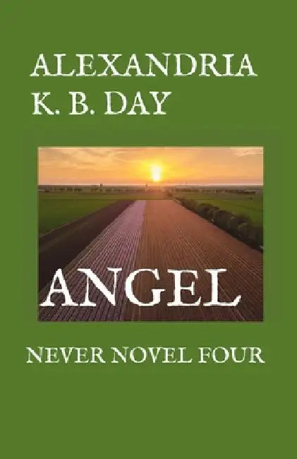 Angel: Never Novel Four: by Alexandria K. B. Day