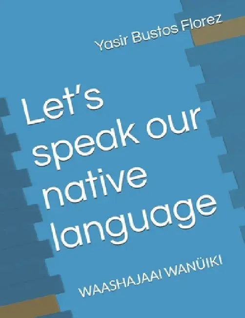 Let's speak our native language: Waashajaai Wanüiki by Yasir Andres Bustos Florez