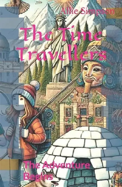 The Time Travellers: The Adventure Begins by Allie Simpson