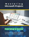 Mastering Microsoft Project: From Setup to Success: A Comprehensive Guide to Navigating MS Project for Effective Management by R. Parvin