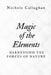 Magic of the Elements: Harnessing the Forces of Nature by Nichole Callaghan