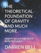 The Theoretical Foundation of Gravity and Much More: Gravity Solved and Much More Revision 2 by Darren Kent Bell