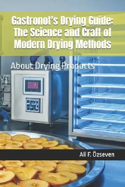 Gastronot's Drying Guide: The Science and Craft of Modern Drying Methods : About Drying Products by Ali F. Özseven