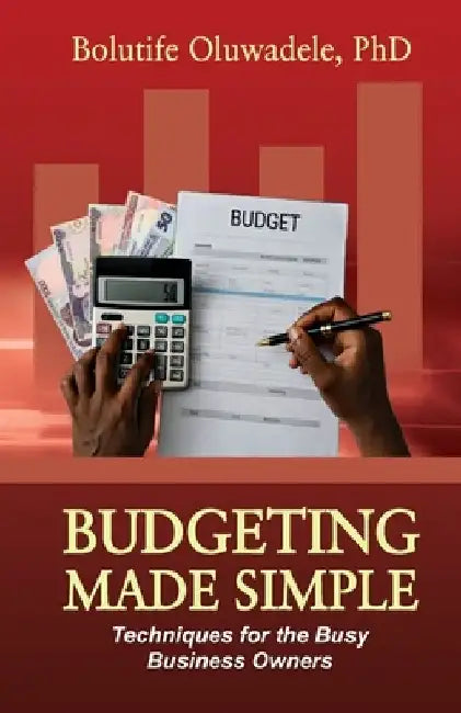 Budgeting Made Simple: Techniques for the Busy Business Owner by Bolutife Oluwadele