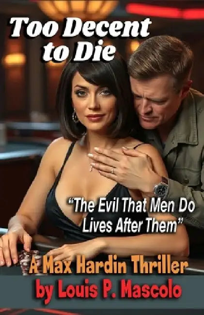 Too Decent To Die: "The evil that men do lives after them" by Louis P. Mascolo