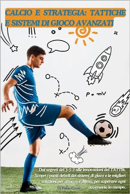 Calcio E Strategia: TATTICHE E SISTEMI DI GIOCO AVANZATI: Dai segreti del 3-5-2 alle innovazioni del TATTI6. Scopri i punti deboli e le migliori soluz by Conti, Fabio