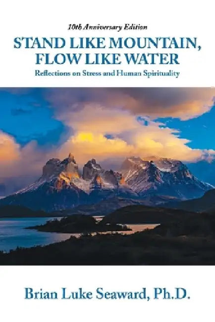 Stand Like Mountain, Flow Like Water: Reflections on Stress and Human Spirituality by Brian Luke Seaward